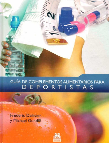 Guia De Complementos Alimentarios Para Deportistas, De Frederic Delavier. Editorial Paidotribo En Español