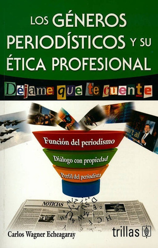 Los Géneros Periodísticos Y Su Ética Profesional Déjame Que Te Cuente, De Wagner Echeagaray, Carlos., Vol. 1. Editorial Trillas, Tapa Blanda, Edición 1a En Español, 2000