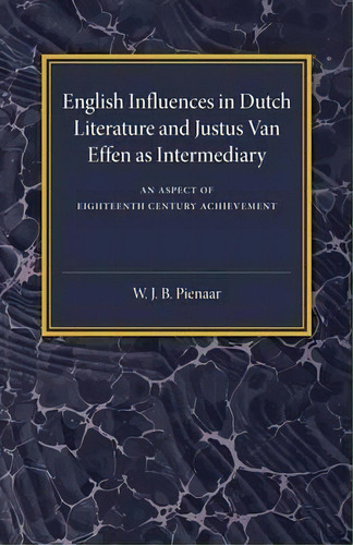 English Influences In Dutch Literature And Justus Van Effen As Intermediary, De W. J. B. Pienaar. Editorial Cambridge University Press, Tapa Blanda En Inglés