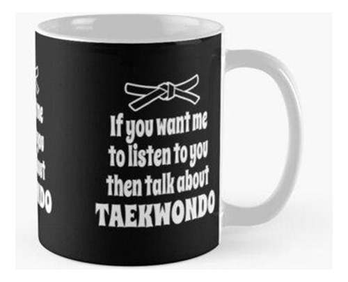 Taza Si Quieres Que Te Escuche, Entonces Habla Sobre Taekwon