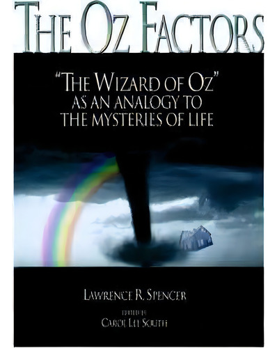 The Oz Factors : The Wizard Of Oz As An Analogy To The Mysteries Of Life, De Lawrence R. Spencer. Editorial Authorhouse, Tapa Blanda En Inglés