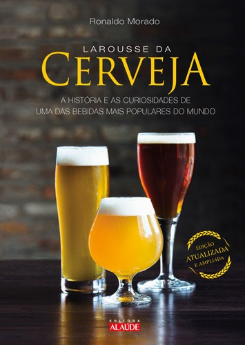 Larousse da cerveja: A história e as curiosidades de uma das bebidas mais populares do mundo, de Morado, Ronaldo. Starling Alta Editora E Consultoria  Eireli, capa dura em português, 2017