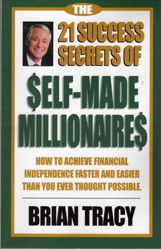 21 Success Secrets Of Self Made Millionaires. Brian Tracy