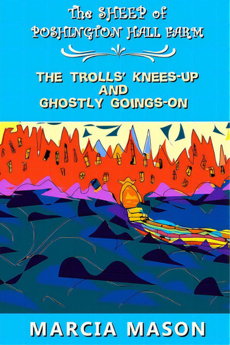 The Sheep Of Poshington Hall Farm: The Trolls' Knees-up And Ghostly Goings-on, De Mason, Marcia., Vol. 1. Editorial Lulu Pr, Tapa Blanda En Inglés
