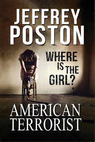 American Terrorist: Where Is The Girl?, De Poston, Jeffrey. Editorial Lightning Source Inc, Tapa Blanda En Inglés