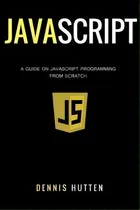 Comprar Javascript : Javascript Programming The Ultimate Beginners Guide, De Dennis Hutten. Editorial Createspace Independent Publishing Platform, Tapa Blanda En Inglés
