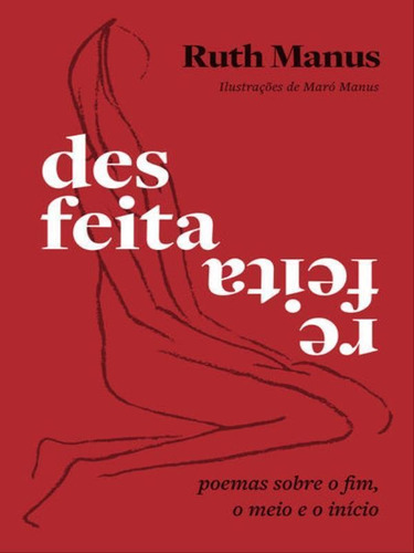 Desfeita, Refeita: Poemas Sobre O Fim, O Meio E O Início, De Manus, Ruth. Editora Sextante, Capa Mole Em Português