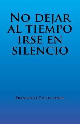 Libro No Dejar Al Tiempo Irse En Silencio - Francisco Cas...
