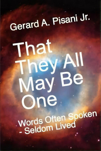 That They All May Be One : Words Often Spoken - Seldom Lived, De Gerard A Pisani Jr. Editorial Createspace Independent Publishing Platform, Tapa Blanda En Inglés