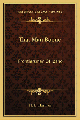 That Man Boone: Frontiersman Of Idaho, De Hayman, H. H.. Editorial Kessinger Pub Llc, Tapa Blanda En Inglés