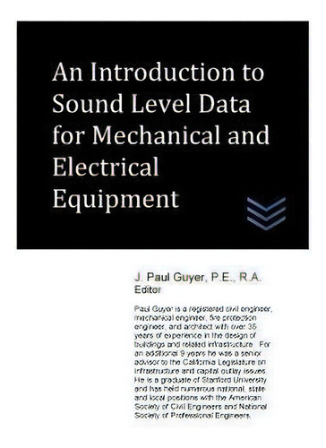 An Introduction To Sound Level Data For Mechanical And Electrical Equipment, De J Paul Guyer., Vol. 1. Editorial Createspace Independent Publishing Platform, Tapa Blanda En Inglés