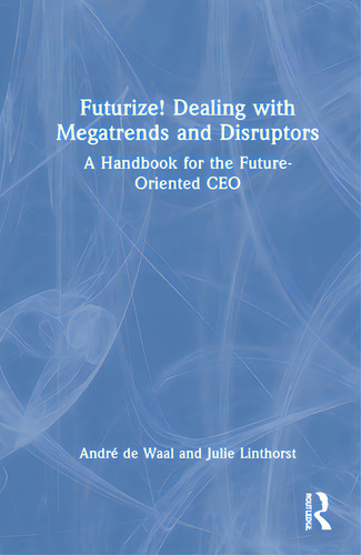 Futurize! Dealing With Megatrends And Disruptors: A Handbook For The Future-oriented Ceo, De De Waal, André., Vol. 1. Editorial Routledge, Tapa Dura En Inglés