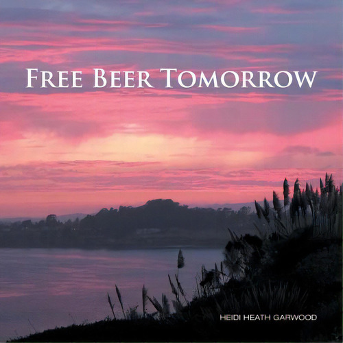 Free Beer Tomorrow, De Garwood, Heidi Heath. Editorial Westbow Pr, Tapa Blanda En Inglés