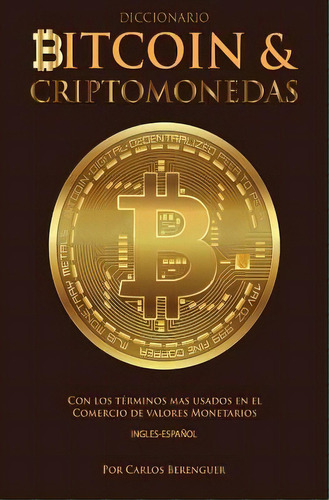 Diccionario Bitcoin & Criptomonedas Ingles Espanol : Con Los Terminos Mas Usados En El Comercio D..., De Carlos Berenguer. Editorial Createspace Independent Publishing Platform, Tapa Blanda En Español