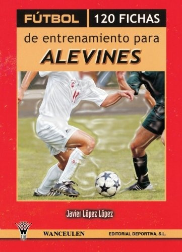 Futbol 120 Fichas De Entrenamiento Para Alevines (spanish Ed