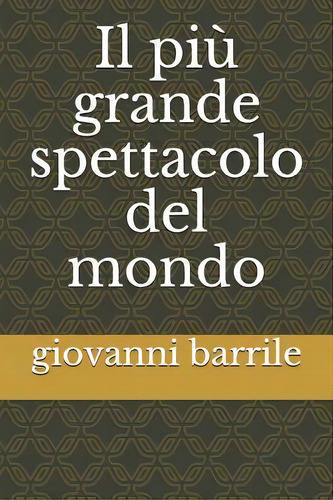 Il Pi Grande Spettacolo Del Mondo, De Giovanni Barrile. Editorial Createspace Independent Publishing Platform, Tapa Blanda En Italiano