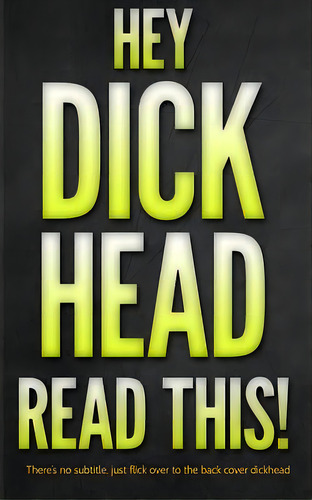 Hey Dickhead, Read This!: There's No Subtitle, Just Flick Over To The Back Cover, De You. Editorial Createspace, Tapa Blanda En Inglés