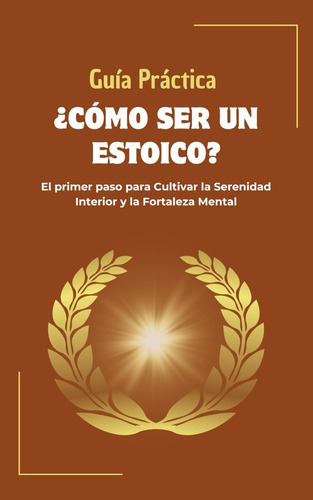 Libro: Guía Práctica Cómo Ser Un Estoico: El Primer Paso ...