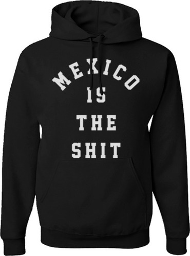 Mexico Is The Shit Sudaderas
