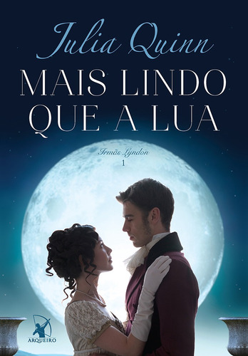 Mais lindo que a lua (Irmãs Lyndon – Livro 1), de Quinn, Julia. Série Irmãs Lyndon (1), vol. 1. Editora Arqueiro Ltda.,Editora Arqueiro,Editora Arqueiro, capa mole em português, 2018