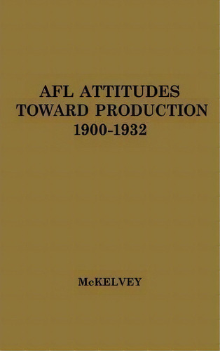 Afl Attitudes Toward Production, 1900-1932., De Jean Trepp Mckelvey. Editorial Abc Clio, Tapa Dura En Inglés