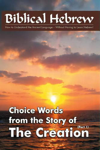 Biblical Hebrew - The Creation: The Meaning Of Important Words In The Story Of The Creation, De Tzadka, Yigal. Editorial Createspace, Tapa Blanda En Inglés