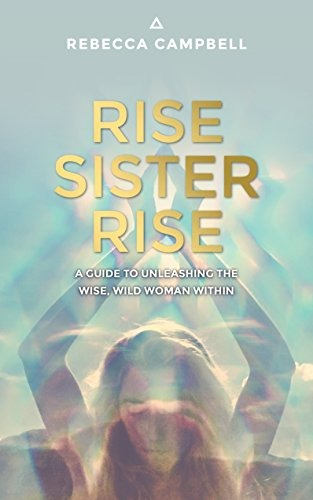 Rise Sister Rise A Guide To Unleashing The Wise, Wild Woman 