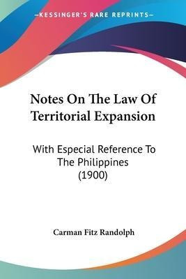 Notes On The Law Of Territorial Expansion : With Especial...