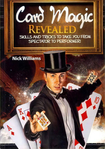 Card Magic Revealed : Skills & Tricks To Take You From Spectator To Performer!, De Nick Williams. Editorial Createspace Independent Publishing Platform, Tapa Blanda En Inglés
