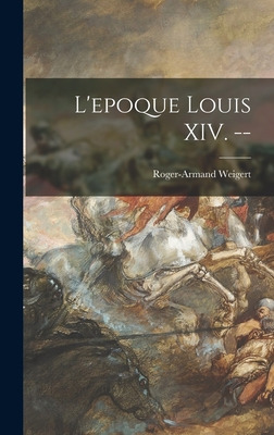 Libro L'epoque Louis Xiv. -- - Weigert, Roger-armand 1907-