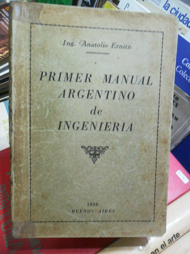 Anatolio Ernitz. Primer Manual Argentino De Ingeniería. 1°ed
