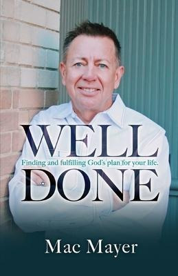 Well Done : Finding And Fulfilling God's Plan For Your Li...