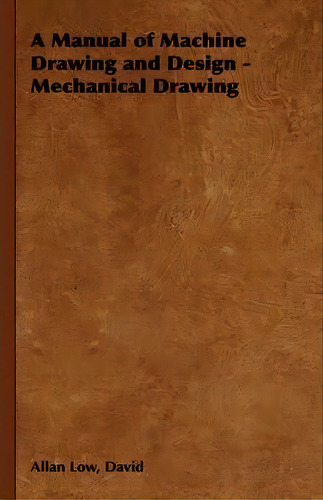 A Manual Of Machine Drawing And Design - Mechanical Drawing, De David Allan Low. Editorial Read Books, Tapa Blanda En Inglés