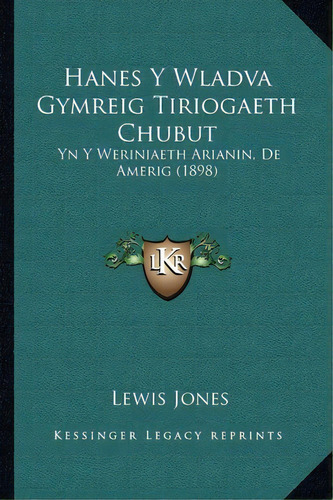 Hanes Y Wladva Gymreig Tiriogaeth Chubut, De Lewis Jones. Editorial Kessinger Publishing, Tapa Blanda En Español