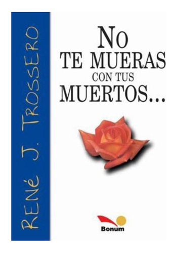 No Te Mueras Con Tus Muertos Rene J. Trossero Bonum None