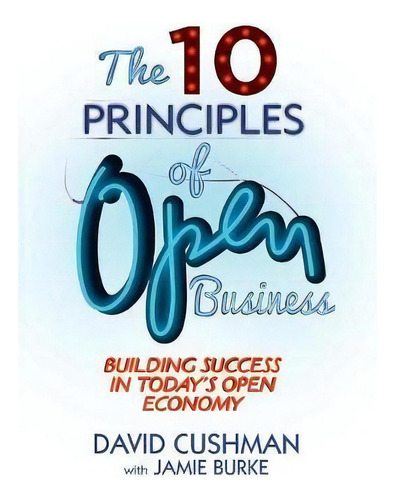 The 10 Principles Of Open Business, De David Cushman. Editorial Palgrave Macmillan, Tapa Blanda En Inglés