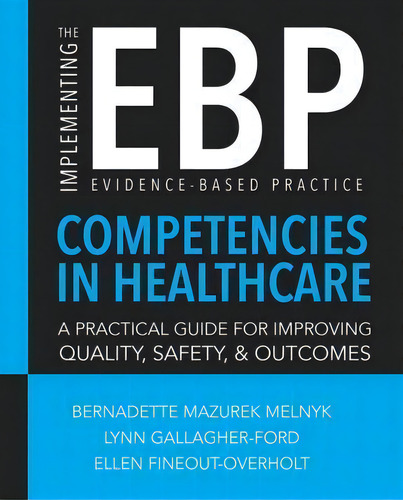 Implementing The Evidence-based Practice (ebp) Competencies In Healthcare : A Practical Guide For..., De Bernadette Melnyk. Editorial Sigma Theta Tau International, Tapa Blanda En Inglés