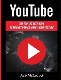 Youtube : The Top 100 Best Ways To Market & Make Money With Youtube, De Ace Mccloud. Editorial Pro Mastery Publishing, Tapa Dura En Inglés