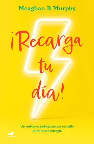 Recarga tu día: Un enfoque radicalmente sencillo para tener energia, de B. Murphy, Meaghan. Libro Práctico Editorial Vergara, tapa blanda en español, 2022