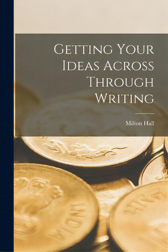 Getting Your Ideas Across Through Writing, De Hall, Milton. Editorial Hassell Street Pr, Tapa Blanda En Inglés