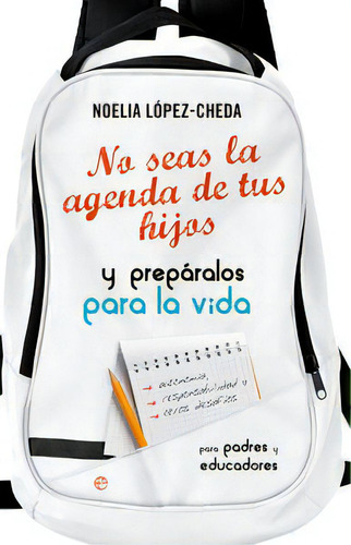 No Seas La Agenda De Tus Hijos Y Prepãâ¡ralos Para La Vida., De López-cheda López, Noelia. Editorial La Esfera De Los Libros, S.l., Tapa Blanda En Español, 2015