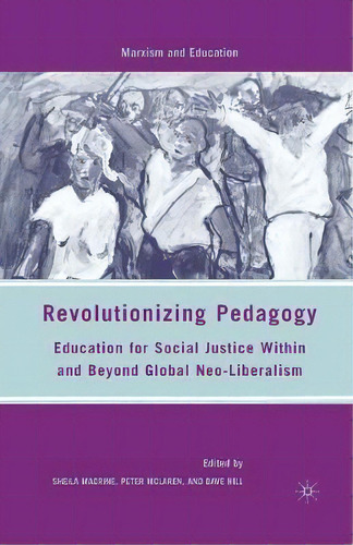 Revolutionizing Pedagogy : Education For Social Justice Within And Beyond Global Neo-liberalism, De S. Macrine. Editorial Palgrave Macmillan, Tapa Blanda En Inglés