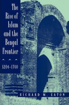 The Rise Of Islam And The Bengal Frontier, 1204-1760 - Ri...