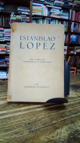 Estanislao López Vida Y Obra Leoncio Gianello