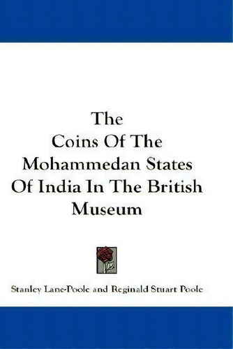 The Coins Of The Mohammedan States Of India In The British Museum, De Stanley Lane-poole. Editorial Kessinger Publishing, Tapa Blanda En Inglés