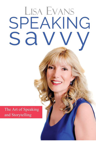 Speaking Savvy: The Art Of Speaking And Storytelling, De Evans, Lisa., Vol. 1. Editorial Speaking Savvy, Tapa Blanda En Inglés