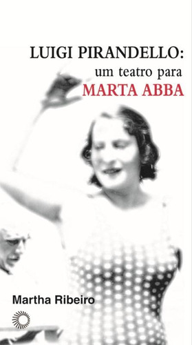 Luigi Pirandello: um teatro para Marta Abba, de Ribeiro, Martha. Estudos Editorial Editora Perspectiva Ltda., capa mole em português, 2010