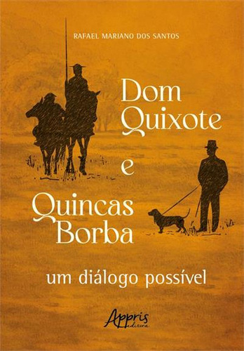 Dom Quixote E Quincas Borba: Um Dialogo Possivel, De Rafael Mariano Dos Santos. Editorial Appris, Capa Mole, Edição 1 Em Português, 2023