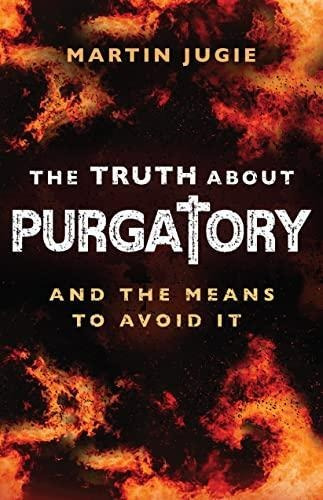 The Truth About Purgatory: And The Means To Avoid It (libro 