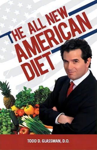 The All New American Diet, De Todd D Glassman D O. Editorial Iuniverse, Tapa Blanda En Inglés